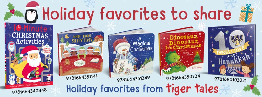 Holiday favorites to share from Tiger Tales: 10-Minute Christmas Activities, Night Night Sleepy Elves, A Magical Christmas, Dinosaur Dinosaur It's Christmas, 10 Things I Love About Hanukkah